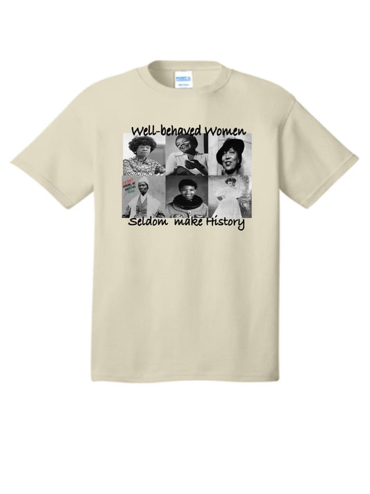 Well Behaved Women Seldom Make History Shirt (Part 2)